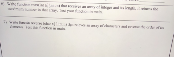 6 Write function max(int al Lint n) that receives an array of integer and its length, it returns the maximum number in that a