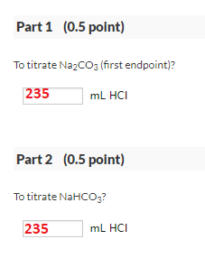 Part 1 (0.5 point) To titrate Na2CO3 (first endpoint)? 235 mL HCI Part 2 (0.5 point) To titrate NaHCO32 235 mL HCI