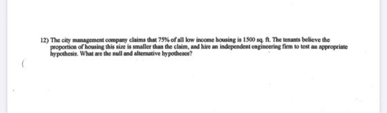 12) The city management company claims that 75% of all low income housing is 1500 sq. ft. The tenants believe the proportion