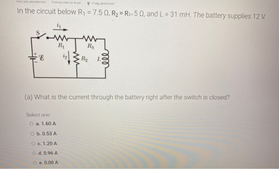 TOLYEL di wetu PORUULUI. Trias MUESLIURE In the circuit below R1 = 7.50, R2 = R3 =50, and L = 31 mH. The battery supplies 12