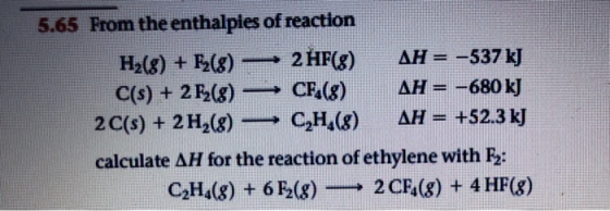 5.65 From the enthalpies of reaction H2(8) + (8) 2 HF(8) AH = -537 kJ C(s) + 272(8) — CF.(8) AH = -680 kJ 2 C(s) + 2 H2(8) —