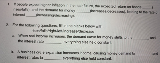 1. If people expect higher inflation in the near future, the expected return on bonds rises/falls), and the demand for money