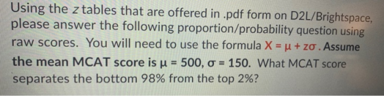 Using the z tables that are offered in .pdf form on D2L/Brightspace, please answer the following proportion/probability quest