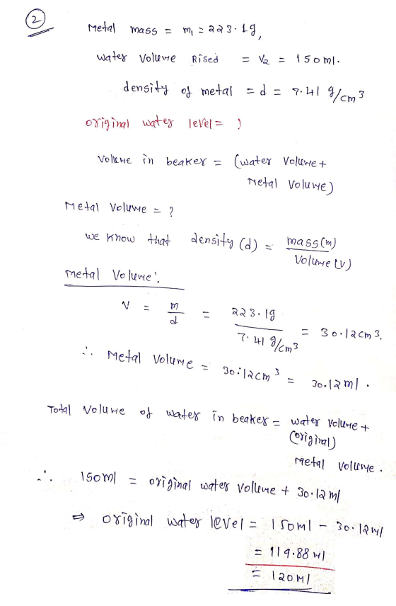 Metal mass = m = 223-19 water volume Rised = V2 = 150ml. density of metal = = 9.419/m3 original water level Volleme in beaker