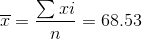 \overline{x}=\frac{\sum xi}{n}=68.53
