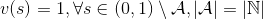 v(s) = 1, \forall s \in (0,1)\setminus\mathcal A, |\mathcal A| = |\mathbb N|