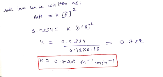rate lane can be written as: Rate =k [B] ² 0, 0234= K (0:18) K = 0.0234 0:18X0,18 = = 0.722 K=0.722 mal minrl
