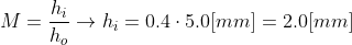 M=\frac{h_{i}}{h_{o}}\rightarrow h_{i}=0.4 \cdot 5.0 [mm]=2.0 [mm]