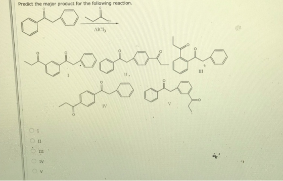 Predict the major product for the following reaction. AICI III II. నించ IV IV V 2>