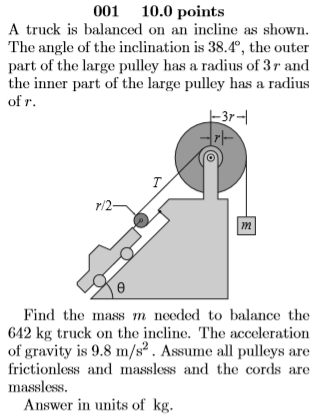 001 10.0 points A truck is balanced on an incline as shown. The angle of the inclination is 38.4°, the outer part of the larg