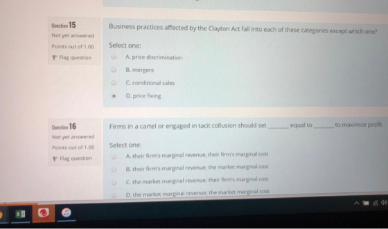 Question 15 Not yet answered Business practices affected by the Clayton Act fall into each of these categories except which o