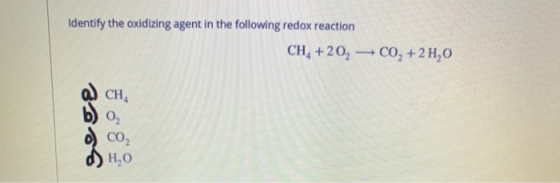 Identify the oxidizing agent in the following redox reaction CH, + 20 – CO, + 2 H, sece