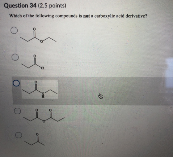 Question 34 (2.5 points) Which of the following compounds is not a carboxylic acid derivative? a