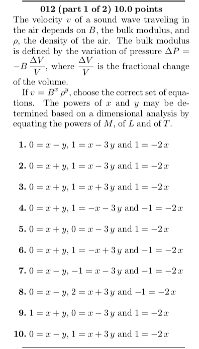 012 (part 1 of 2) 10.0 points The velocity of a sound wave traveling in the air depends on B, the bulk modulus, and p, the de