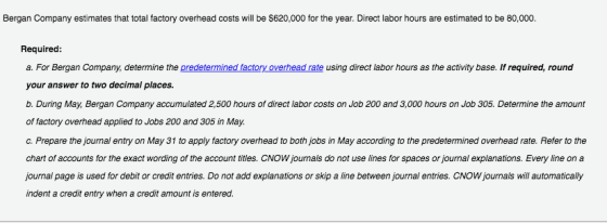 Bergan Company estimates that total factory overhead costs will be $620,000 for the year. Direct labor hours are estimated to