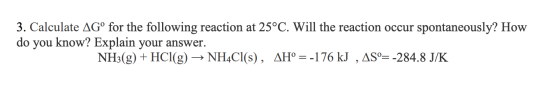 3. Calculate AG° for the following reaction at 25°C. Will the reaction occur spontaneously? How do you know? Explain your ans