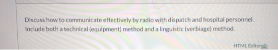 Discuss how to communicate effectively by radio with dispatch and hospital personnel. Include both a technical equipment) met