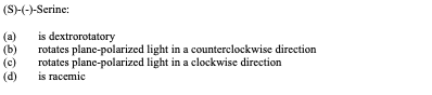 (S)-(-)-Serine: (a) (b) (c) (d) is dextrorotatory rotates planc-polarized light in a counterclockwise direction rotates plane