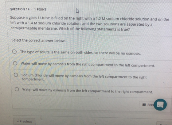 QUESTION 14 . 1 POINT Suppose a glass U-tube is filled on the right with a 1.2 M sodium chloride solution and on the left wit