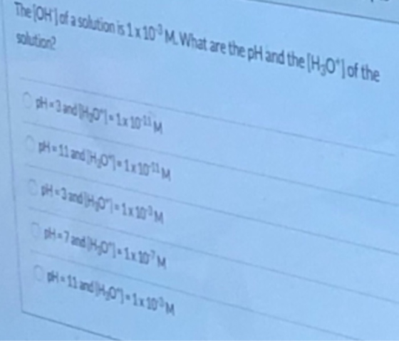 The (OH) of a solution is 1x10M. What are the pH and the [H30) of the Solution? He 11 and H40*1x1071 M $#*3rd H40 11x10M th=