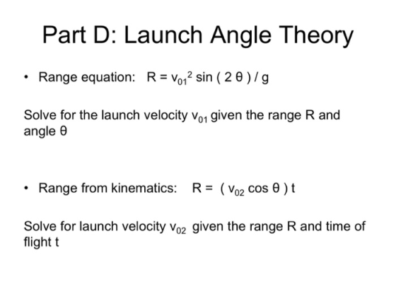 Part D: Launch Angle Theory Range equation: R = V012 sin ( 20 )/g Solve for the launch velocity Von given the range R and ang
