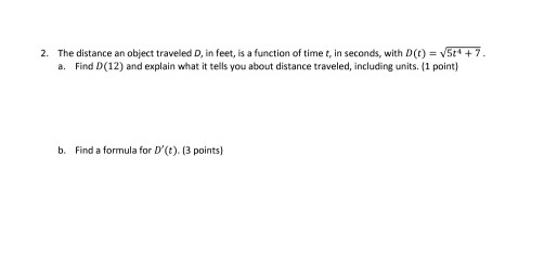 +7. 2. The distance an object traveled Din feet, is a function of time t, in seconds, with D() = V5 a. Find D(12) and explain