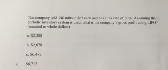 The company sold 140 units at $65 each and has a tax rate of 30%. Assuming that a periodic inventory system is used, what is
