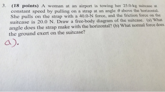 A woman at an airport is towing, her 25.0-kg suitc