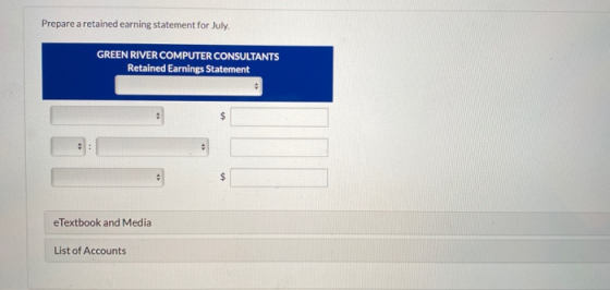 Prepare a retained earning statement for July. GREEN RIVER COMPUTER CONSULTANTS Retained Earnings Statement eTextbook and Med