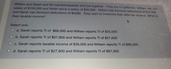 William and Sarah and file married/separate and live together. They live in California. William ear is a salary of $100,000 a