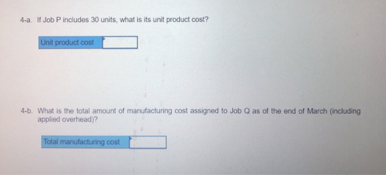 4-a. If Job P includes 30 units, what is its unit product cost? Unit product cost 4-5. What is the total amount of manufactur
