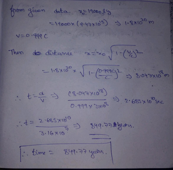 from given data a=19000lly =19000x (9.47x10s) 3 108x1020 m v=0.999 C Then do distance ratxo fincuja - 118 x 18 x S 1 - (0.99
