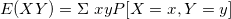 E(XY) = \Sigma \left xy P[X=x, Y=y]