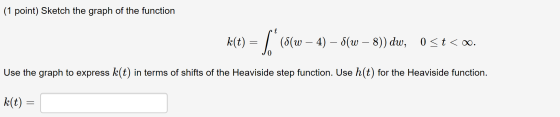 (1 point) Sketch the graph of the function k(t) = $* (obv – 4) – 5(2 – 8)) dw, Ost<co Use the graph to express k(t) in terms
