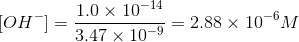 [OH^-] = \frac{1.0\times 10^{-14}}{3.47\times 10^{-9}} = 2.88\times 10^{-6} M