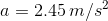 a = 2.45 m/s