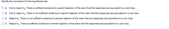 Identify the conclusion for this hypothesis test. O A. Fail to reject Ho. There is sufficient evidence to warrant rejection o