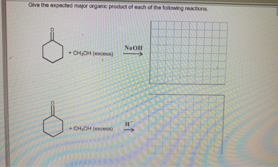 Give the expected major organic product of each of the following reactions. NaOH + CH3OH (excess) н CH3OH (excess)