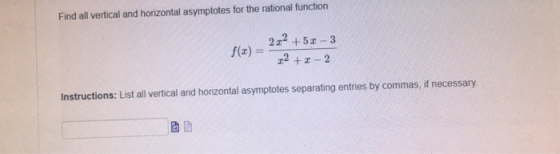 Find all vertical and horizontal asymptotes for the rational function f(1) = 222 +52 - 3 22 + 2-2 Instructions: List all vert