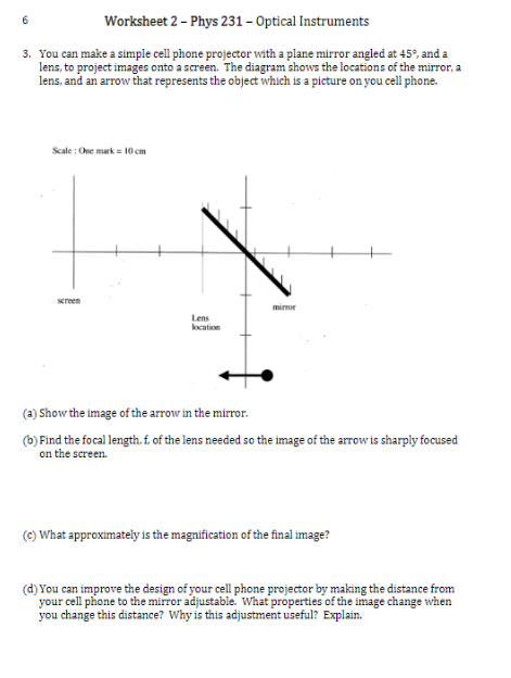 Worksheet 2 - Phys 231 - Optical Instruments 3. You can make a simple cell phone projector with a plane mirror angled at 45°,