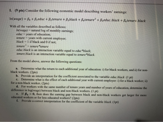 1. (9 pts) Consider the following economic model describing workers earnings: In(wage) = Bo + Beduc + Bztenure + Bzblack + B