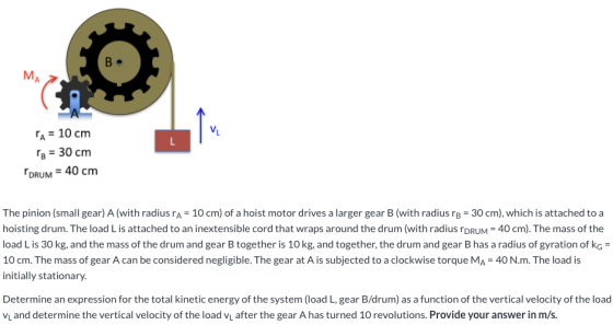 B L. ra = 10 cm 18 = 30 cm FORUM = 40 cm The pinion (small gear) A (with radius ra = 10 cm) of a hoist motor drives a larger