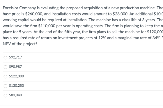 Excelsior Company is evaluating the proposed acquisition of a new production machine. The base price is $260,000, and install