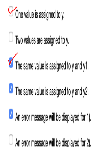 One value is assigned toy. Two values are assigned to y The same value is assigned to y and y1. The same value is assigned to