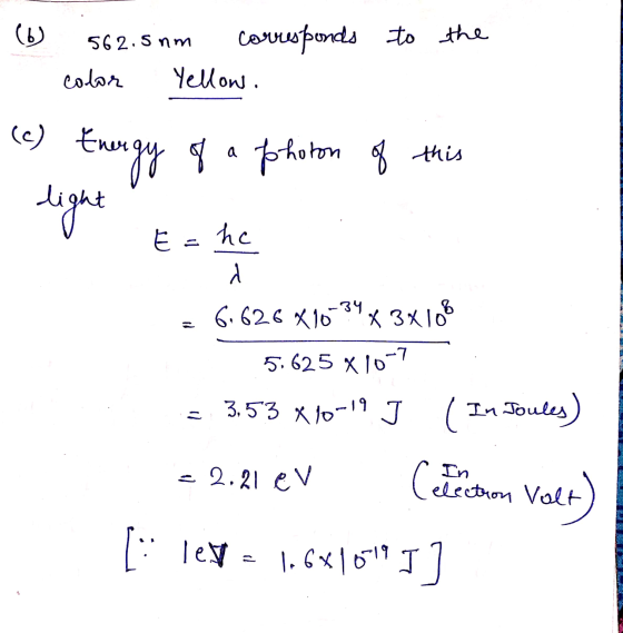 ( 562.5 nm to the corresponds Yellow. color (c) Energy of of a photon of this light E=he d 6.626 X 16-34x3x18 5,625 x 10-7 3,