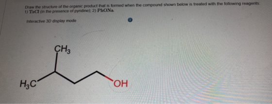 Draw the structure of the organic product that is formed when the compound shown below is treated with the following reagents