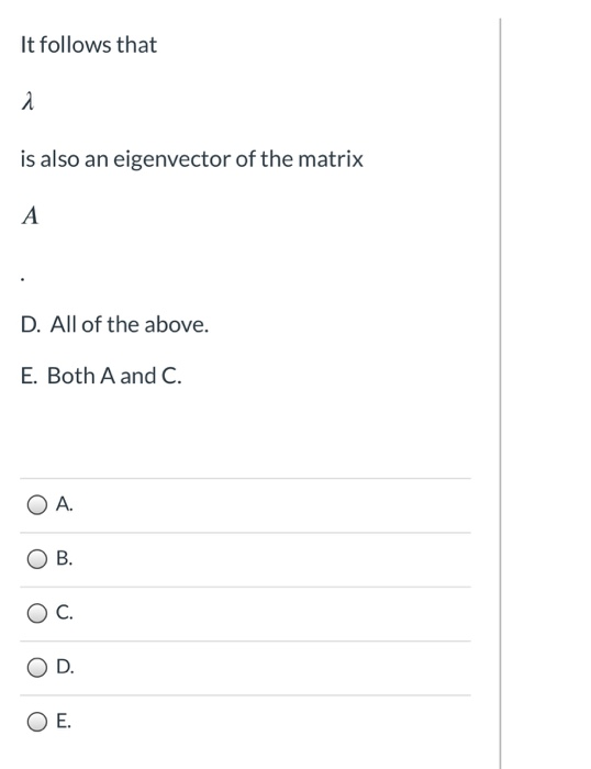 It follows that 2 is also an eigenvector of the matrix А D. All of the above. E. Both A and C. O A B. C. OD. O E.