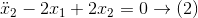 \ddot{x}_{2}-2x_{1}+2x_{2}=0\rightarrow (2)