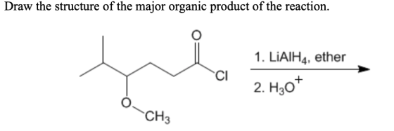Draw the structure of the major organic product of the reaction. CI 1. LiAlH4, ether 2. H307 -CH3