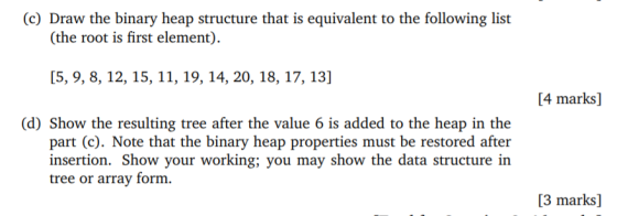 (c) Draw the binary heap structure that is equivalent to the following list (the root is first element). [5, 9, 8, 12, 15, 11